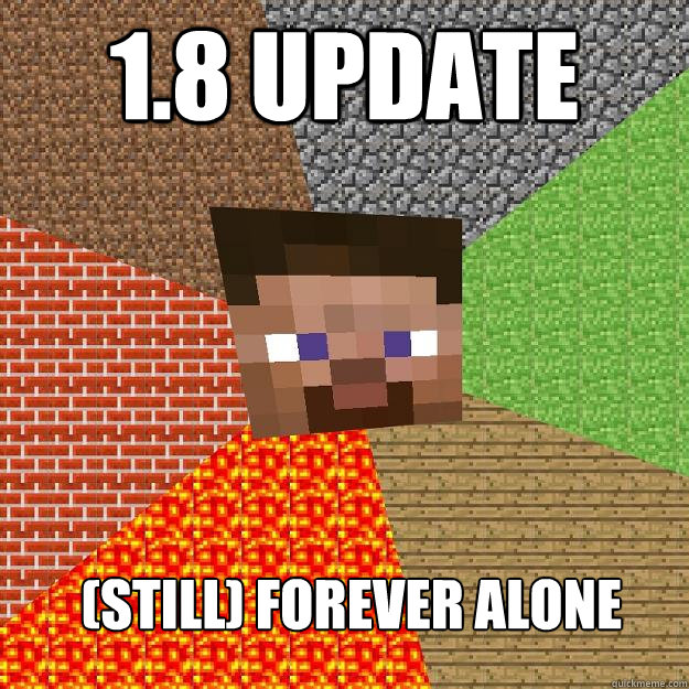 1.8 update (still) Forever Alone  Minecraft