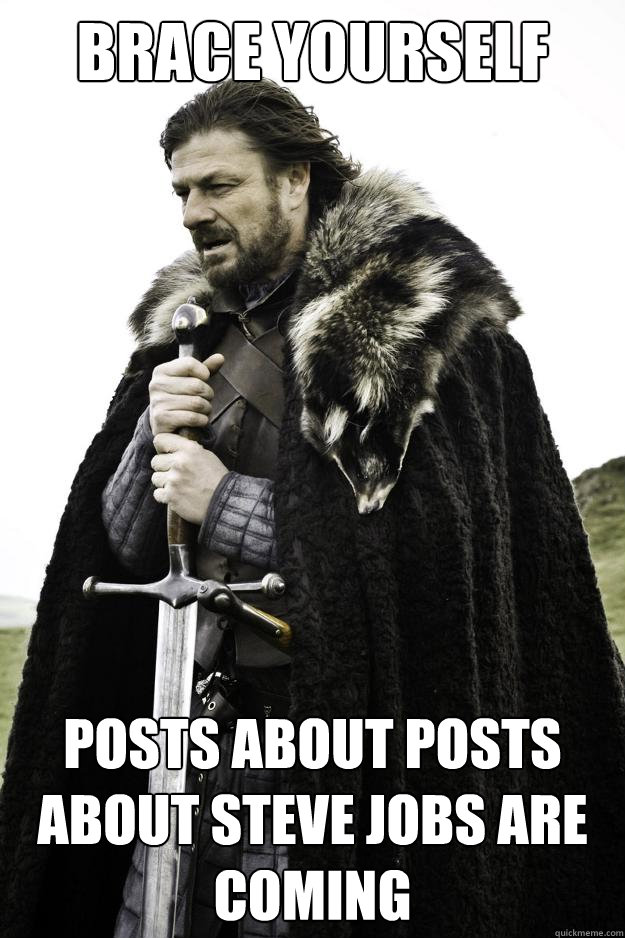 Brace yourself posts about posts about steve jobs are coming  Winter is coming