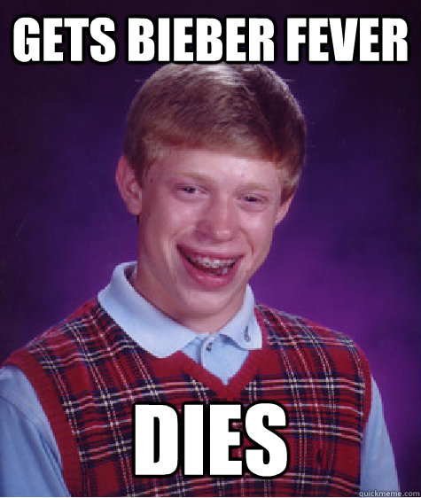 gets bieber fever dies  Bad Luck Brian