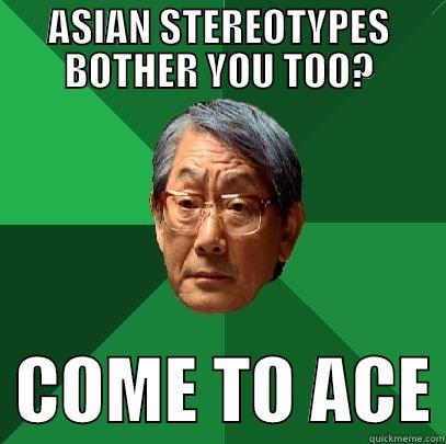 ASIAN STEREOTYPES BOTHER YOU TOO?   COME TO ACE High Expectations Asian Father