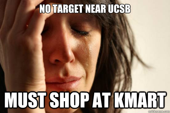 No Target near UCSB Must shop at Kmart  - No Target near UCSB Must shop at Kmart   First World Problems