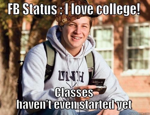 FB STATUS : I LOVE COLLEGE! CLASSES HAVEN'T EVEN STARTED YET College Freshman