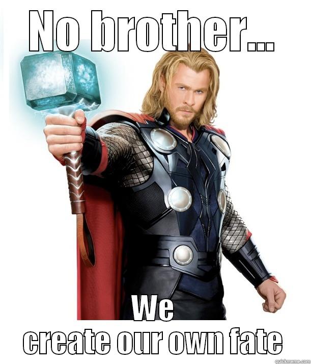 NO BROTHER... WE CREATE OUR OWN FATE Advice Thor