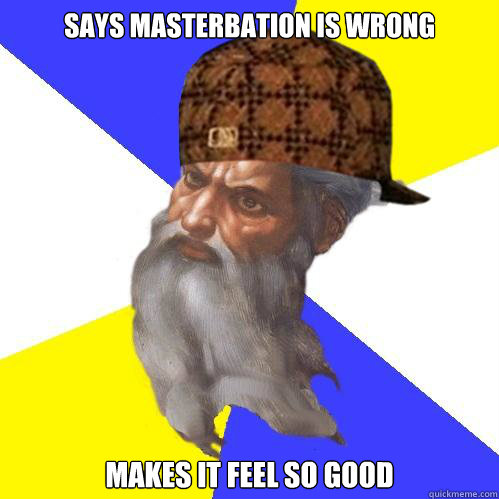 says masterbation is wrong makes it feel so good  Scumbag God is an SBF