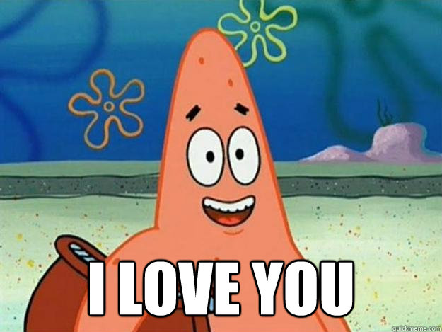  I love you -  I love you  Patricks I love you