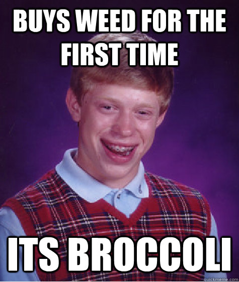 buys weed for the first time its broccoli  Bad Luck Brian