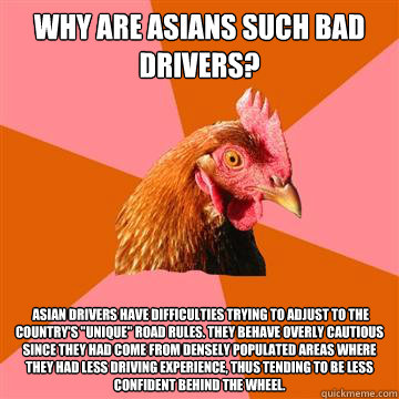 why are asians such bad drivers?  asian drivers have difficulties trying to adjust to the country's 