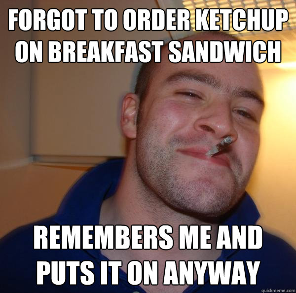 Forgot to order ketchup on breakfast sandwich Remembers me and puts it on anyway - Forgot to order ketchup on breakfast sandwich Remembers me and puts it on anyway  Misc