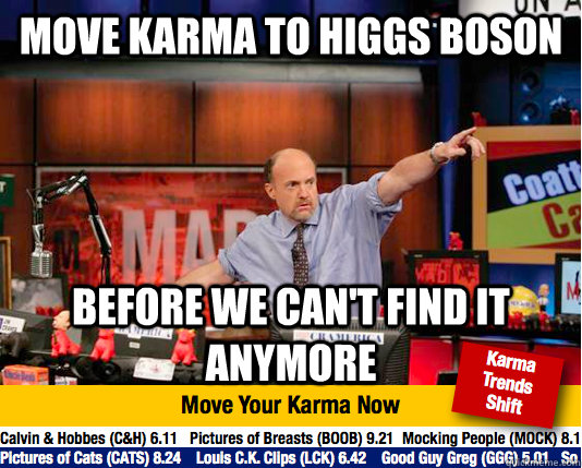 move karma to higgs boson before we can't find it anymore - move karma to higgs boson before we can't find it anymore  Mad Karma with Jim Cramer