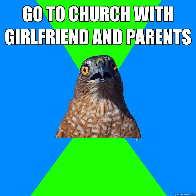 go to church with girlfriend and parents after you laid major pipe to her not 5 hours before  Hawkward