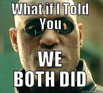 WHAT IF I TOLD YOU WE BOTH DID Matrix Morpheus