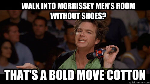 Walk into Morrissey men's room without shoes? That's a bold move cotton  Bold Move Cotton