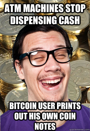 ATM Machines stop dispensing cash bitcoin user prints out his own coin notes  Bitcoin user not affected