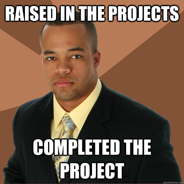 raised in the projects completed the project  Successful Black Man