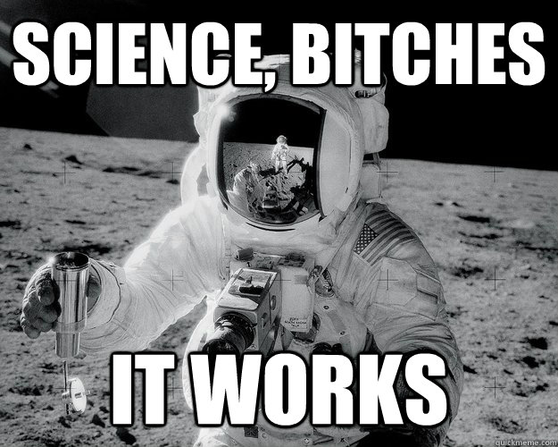 SCIENCE, BITCHES IT WORKS  Moon Man