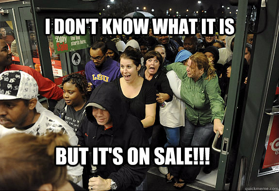 I DON'T KNOW WHAT IT IS BUT IT'S ON SALE!!! - I DON'T KNOW WHAT IT IS BUT IT'S ON SALE!!!  Reaction Black Friday Shopper