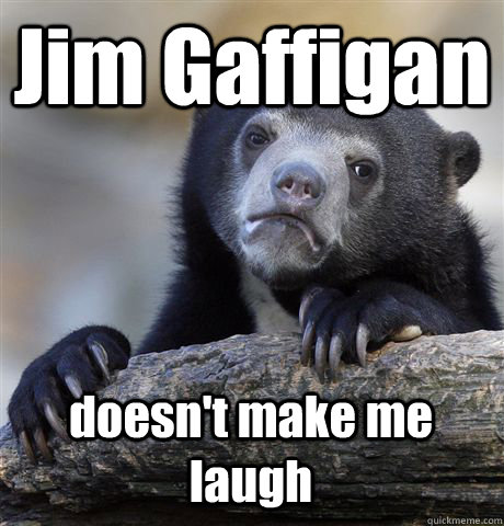 Jim Gaffigan doesn't make me laugh - Jim Gaffigan doesn't make me laugh  Confession Bear