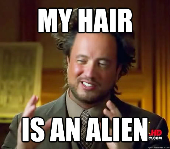 my hair is an alien  Ancient Aliens