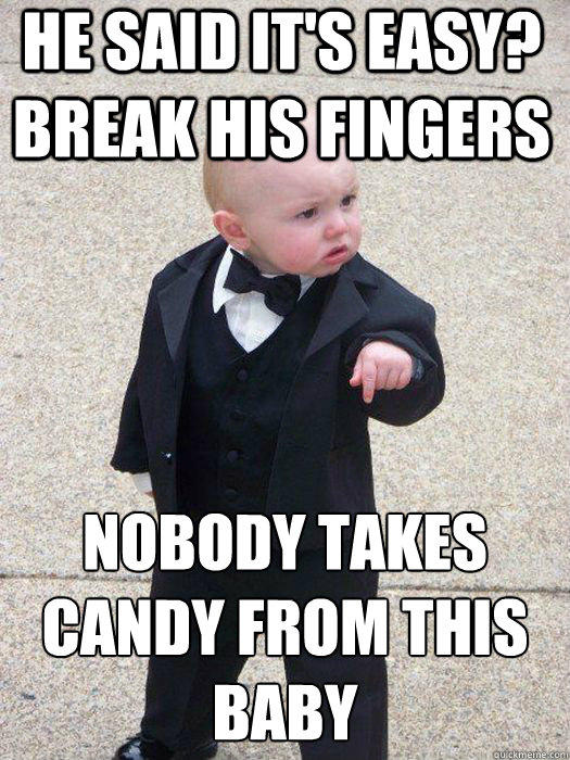 he said it's easy? break his fingers nobody takes candy from this baby Caption 3 goes here  