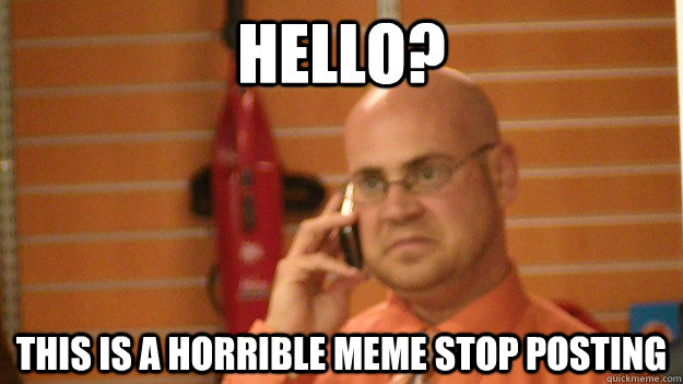 Hello? This is a horrible meme stop posting - Hello? This is a horrible meme stop posting  NotDog