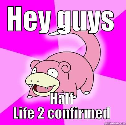 HEY GUYS HALF LIFE 2 CONFIRMED Slowpoke