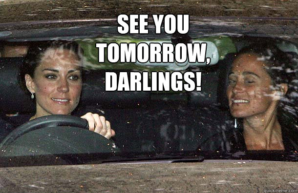 See you tomorrow, darlings! - See you tomorrow, darlings!  Kate Middleton