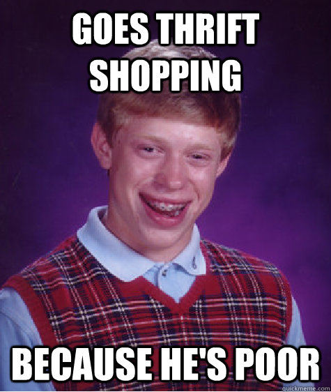 goes thrift shopping because he's poor  Bad Luck Brian