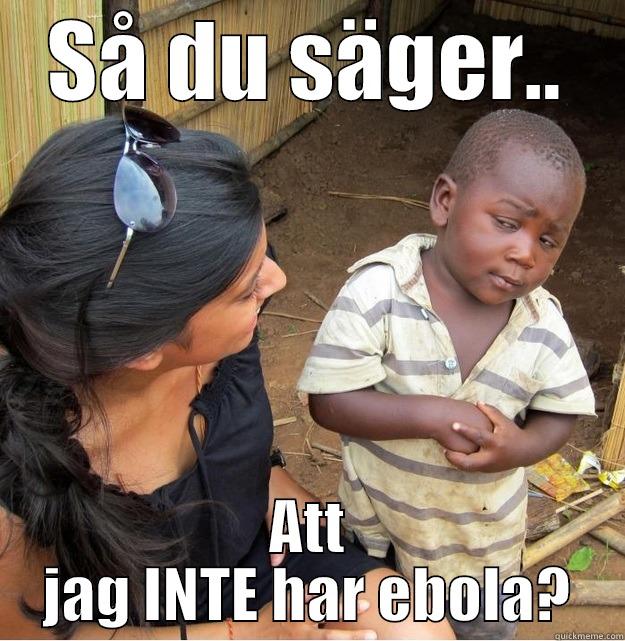 SÅ DU SÄGER.. ATT JAG INTE HAR EBOLA? Skeptical Third World Kid