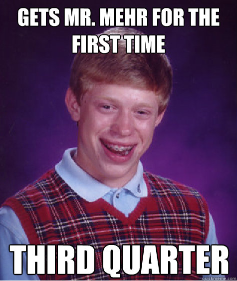 Gets mr. mehr for the first time third quarter  Bad Luck Brian