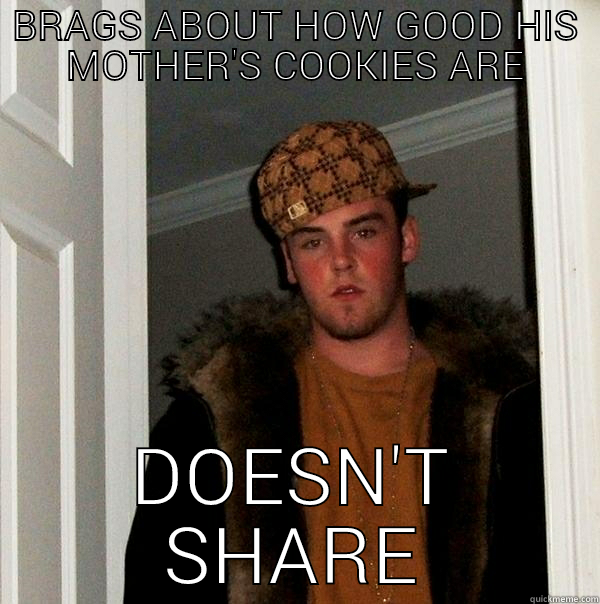 BRAGS ABOUT HOW GOOD HIS MOTHER'S COOKIES ARE DOESN'T SHARE Scumbag Steve