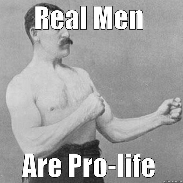 REAL MEN ARE PRO-LIFE overly manly man