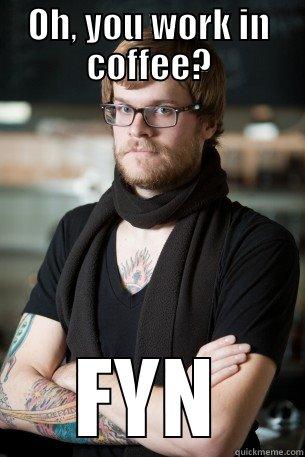 OH, YOU WORK IN COFFEE? FYN Hipster Barista