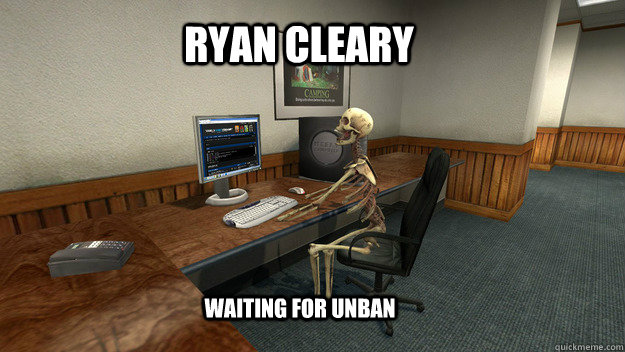 Ryan Cleary Waiting for unban - Ryan Cleary Waiting for unban  waiting for unban