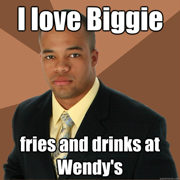 I love Biggie fries and drinks at Wendy's  Successful Black Man