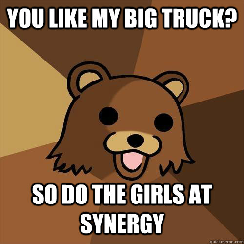 You like my big truck? SO do the girls at synergy  Pedobear