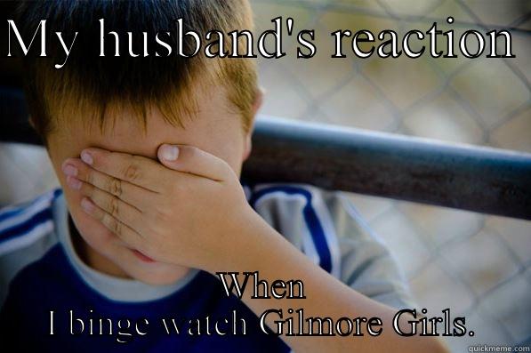 MY HUSBAND'S REACTION  WHEN I BINGE WATCH GILMORE GIRLS. Confession kid