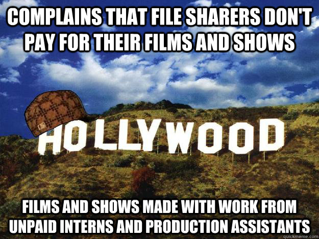 Complains that file sharers don't pay for their films and shows Films and shows made with work from unpaid interns and production assistants  