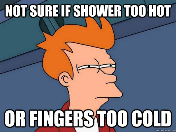 Not sure if shower too hot Or fingers too cold - Not sure if shower too hot Or fingers too cold  Futurama Fry