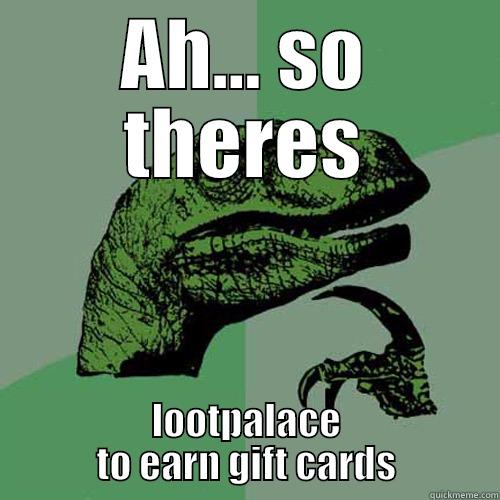 AH... SO THERES LOOTPALACE TO EARN GIFT CARDS Philosoraptor