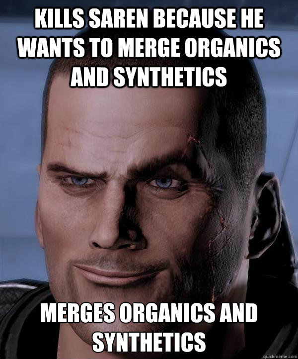 kills Saren because he wants to merge organics and synthetics Merges organics and synthetics  Scumbag shepard