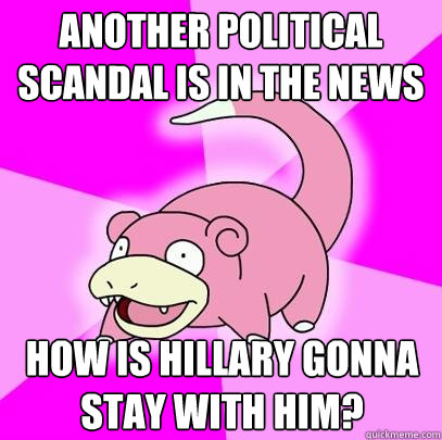 another political scandal is in the news how is hillary gonna stay with him? - another political scandal is in the news how is hillary gonna stay with him?  Slowpoke