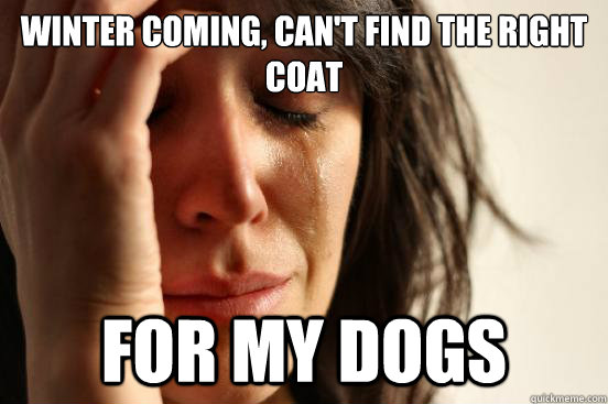 Winter coming, Can't find the right coat for my dogs  First World Problems