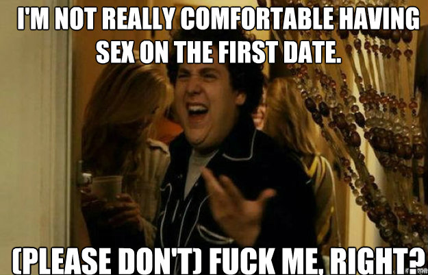 I'm not really comfortable having sex on the first date. (Please don't) FUCK ME, RIGHT? Caption 3 goes here  fuck me right