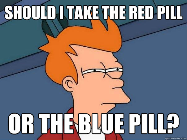 Should i take the red pill Or the blue pill?  Futurama Fry