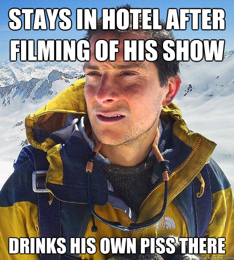 Stays in hotel after filming of his show drinks his own piss there - Stays in hotel after filming of his show drinks his own piss there  Bear Grylls