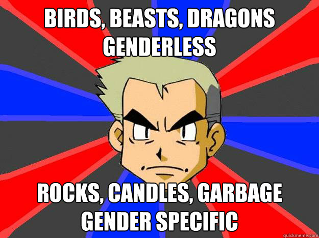 birds, beasts, dragons
genderless rocks, candles, garbage
gender specific  