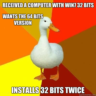 Received a computer with win7 32 Bits installs 32 bits twice wants the 64 bits version  Tech Impaired Duck