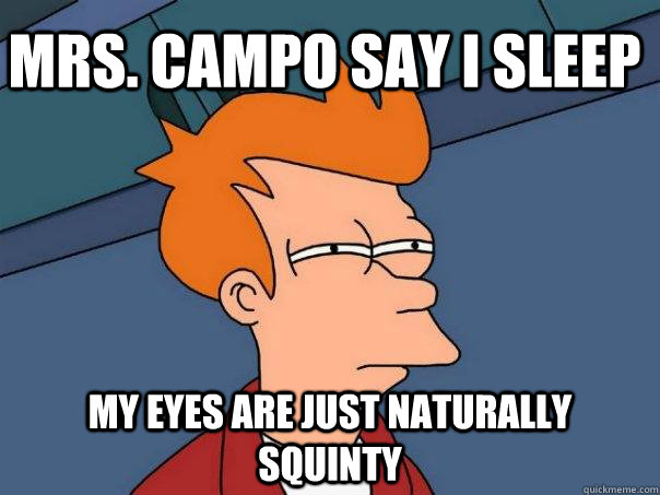 Mrs. Campo say I sleep My eyes are just naturally squinty  Futurama Fry