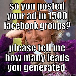 one sale huh - SO YOU POSTED YOUR AD IN 1500 FACEBOOK GROUPS? PLEASE TELL ME HOW MANY LEADS YOU GENERATED  Condescending Wonka