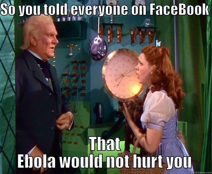 SO YOU TOLD EVERYONE ON FACEBOOK  THAT EBOLA WOULD NOT HURT YOU Misc